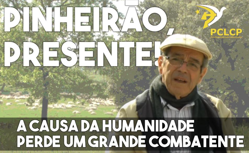 A causa da humanidade perdeu um grande combatente – camarada Pinheirão, presente